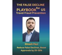 The False Decline Playbook for US Travel Fraud Prevention: How to Detect, Decide, and Reduce Lost Revenue from False Positives in Travel Fraud And Boost Approval by 25 - 35%