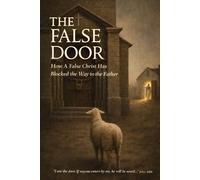 The False Door: How A False Christ Has Blocked the Way to the Father