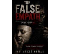 THE FALSE EMPATH: How Understanding Becomes Surveillance, Kindness Becomes Debt, and Care Becomes Control