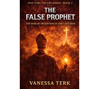 The False Prophet: The Rise of Deception in the Last Days: 3