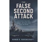 The False Second Attack: How the Gulf of Tonkin Fueled Conspiracy Theories About Secret Intelligence War Pretexts and the Vietnam War Mandate