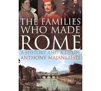 The Families Who Made Rome: A History and a Guide by Majanlahti, Anthony