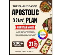 The Family-based Apostolic Diet Plan For Christian Moms: A Busy Family's Guide to Biblical Eating-With 200+ Recipes & Meal Plans for Clean Dining to Honor God & Unite the Household in Good Health