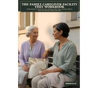 The Family Caregiver Facility Visit Workbook: Guided pages for timing the visit, packing a share bag, choosing together-time, and leaving a family relay note