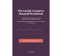 The Family Caregiver Handoff Workbook: A 12-Week Shared Log for Siblings and Helpers Coordinating an Aging Parent's Daily Care