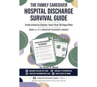 The Family Caregiver Hospital Discharge Survival Guide: A Practical Step-by-Step System for Managing the First 30 Days After a Hospital Stay