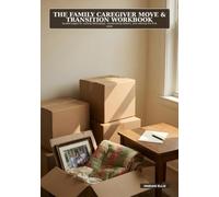 The Family Caregiver Move & Transition Workbook: Guided pages for sorting belongings, coordinating helpers, and settling the first week