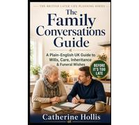 The Family Conversations Guide: A Plain-English UK Guide to Talking About Wills, Care, Inheritance and Funeral Wishes Before It’s Too Late