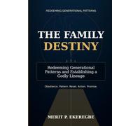 THE FAMILY DESTINY: Redeeming Generational Patterns and Establishing a Godly Lineage