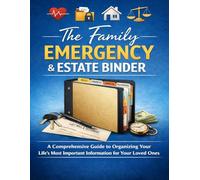 The Family Emergency & Estate Binder: A Comprehensive Guide to Organizing Your Life’s Most Important Information for Your Loved Ones