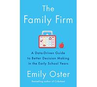 The Family Firm: A Data-Driven Guide to Better Decision Making in the Early School Years - THE INSTANT NEW YORK TIMES BESTSELLER