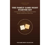 The Family Game Night Starter Kit: A Practical Guide to Building a Weekly Family Tradition Everyone Actually Wants to Show Up For