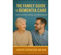 The Family Guide to Dementia Care: Communication, Safety, and Daily Support