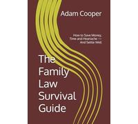 The Family Law Survival Guide: How to Save Money, Time and Heartache - And Settle Well