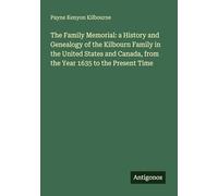 The Family Memorial: a History and Genealogy of the Kilbourn Family in the United States and Canada, from the Year 1635 to the Present Time