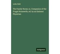 The Family Nurse; or, Companion of the Frugal Housewife, ed. by an Eminent Physician