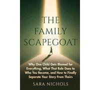 The Family Scapegoat: Why One Child Gets Blamed for Everything, What That Role Does to Who You Become, and How to Finally Separate Your Story From Theirs