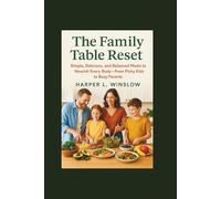 The Family Table Reset Simple, Delicious, and Balanced Meals to Nourish Every Body-From Picky Kids to Busy Parents