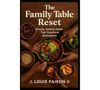 The Family Table Reset: Simple, Healthy Meals That Transform Generations