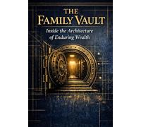 The Family Vault: Inside the Architecture of Enduring Wealth