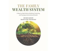 The Family Wealth System: A Step-by-Step Guide to Building, Protecting, and Passing on Generational Wealth