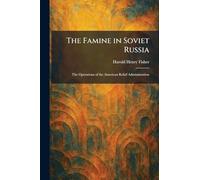 The Famine in Soviet Russia: The Operations of the American Relief Administration