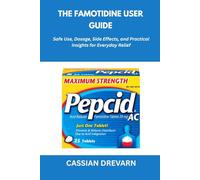 The Famotidine User Guide: Safe Use, Dosage, Side Effects, and Practical Insights for Everyday Relief