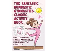 The Fantastic Bombastic Gymnastics Classic Activity Book: Fun Colouring, Games, and Puzzles for Gymnastic Fanatics