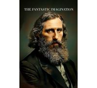 The Fantastic Imagination (Annotated): With New Introduction, Biography, Reflections, Reader Notes & Large Print Format