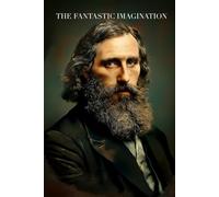 The Fantastic Imagination (Annotated): With New Introduction, Biography, Reflections, Reader Notes & Large Print Format