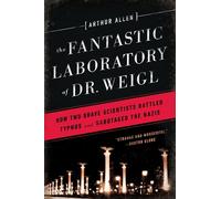 The Fantastic Laboratory of Dr. Weigl: How Two Brave Scientists Battled Ty...
