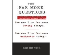 The Far More Questions How Can I Be Far More Loving Today? How Can I Be Far More Authentic Today?: Two Prompts to Guide Your Day. Two Deep Dives to Change Your Life.