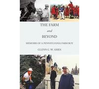 The Farm and Beyond: Memoirs of a Pennsylvania Farm Boy