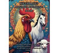 The Farm Life Mandala Coloring Book: 50 Unique and Intricate Designs of Barnyard Animals to Color for Relaxation, Fun and Creative Art Therapy