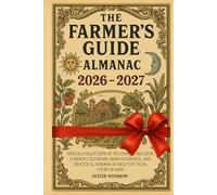 The Farmer’s Guide Almanac 2026-2027: Annual Collection of Weather Forecasts, Garden Calendars, Moon Guidance, and Practical Wisdom to Help You Plan Every Season