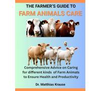 THE FARMER’S GUIDE TO FARM ANIMALS CARE: Comprehensive Advice on Caring for different kinds of Farm Animals to Ensure Health and Productivity