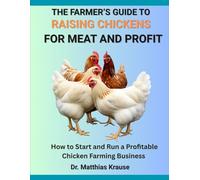 THE FARMER’S GUIDE TO RAISING CHICKENS FOR MEAT AND PROFIT: How to Start and Run a Profitable Chicken Farming Business