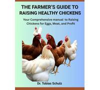 THE FARMER’S GUIDE TO RAISING HEALTHY CHICKENS: Your Comprehensive manual to Raising Chickens for Eggs, Meat, and Profit