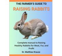 THE FARMER’S GUIDE TO RAISING RABBITS: Complete manual to Raising Healthy Rabbits for Meat, Fur, and Profit