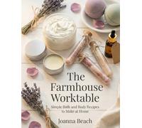 The Farmhouse Worktable: Simple Bath and Body Recipes to Make at Home