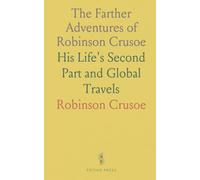The Farther Adventures of Robinson Crusoe: His Life's Second Part and Global Travels