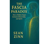 The Fascia Paradox: How a Hidden Organ Connects Mind, Body, and Spirit