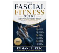 The Fascial Fitness Guide: A Complete Step-by-Step Guide to Improving Mobility, Flexibility, Strength, Posture, Recovery, Pain-Free Movement, and Lifelong Fascial Health