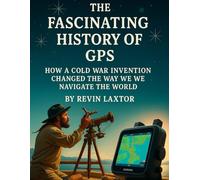 The Fascinating History of GPS: How a Cold War Invention Changed the Way We Navigate the World