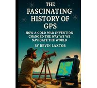 The Fascinating History of GPS: How a Cold War Invention Changed the Way We Navigate the World