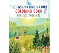 The Fascinating Nature Coloring Book for Kids Ages 6-12: Fun, Relaxing and Educational Coloring Pages of Beautiful Flowers, Trees, Mountains, Lakes, and More!!