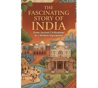 The Fascinating Story of India: From Ancient Civilizations to a Modern Superpower