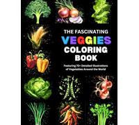 The Fascinating Veggies Coloring Book: Featuring 70+ Detailed Illustrations of Vegetables Around the World