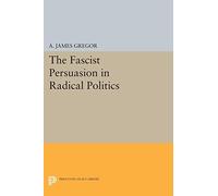 The Fascist Persuasion in Radical Politics (Princeton Legacy Library)
