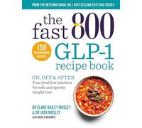 The Fast 800 GLP-1 Recipe Book: MAXIMISE NUTRITION on, off or after medication